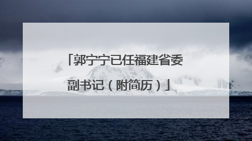 郭宁宁已任福建省委副书记（附简历）