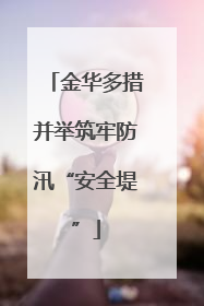金华多措并举筑牢防汛“安全堤”