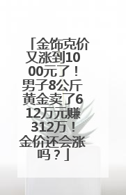 金饰克价又涨到1000元了！男子8公斤黄金卖了612万元赚312万！金价还会涨吗？