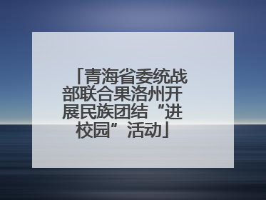 青海省委统战部联合果洛州开展民族团结“进校园”活动