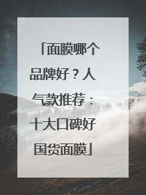 面膜哪个品牌好？人气款推荐：十大口碑好国货面膜