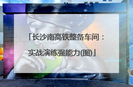 长沙南高铁整备车间：实战演练强能力(图)