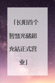 长阳首个智慧光储超充站正式营业