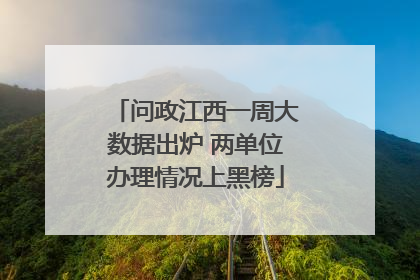 问政江西一周大数据出炉 两单位办理情况上黑榜