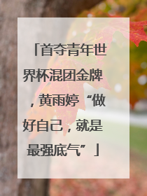 首夺青年世界杯混团金牌，黄雨婷“做好自己，就是最强底气”