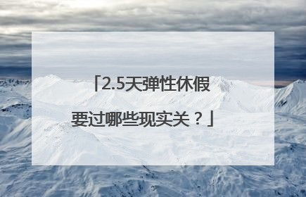 2.5天弹性休假要过哪些现实关？