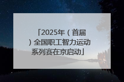 2025年（首届）全国职工智力运动系列赛在京启动