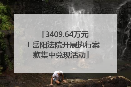 3409.64万元！岳阳法院开展执行案款集中兑现活动