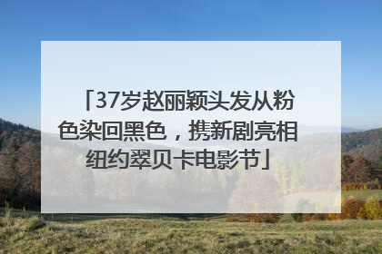 37岁赵丽颖头发从粉色染回黑色，携新剧亮相纽约翠贝卡电影节