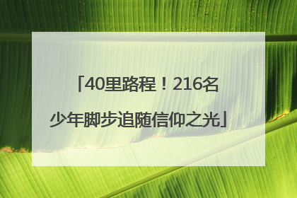 40里路程！216名少年脚步追随信仰之光