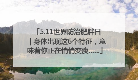 5.11世界防治肥胖日｜身体出现这6个特征，意味着你正在悄悄变瘦……