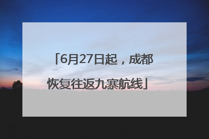 6月27日起，成都恢复往返九寨航线