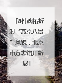 8件碑拓折射“燕京八景”风貌，北京市方志馆开新展