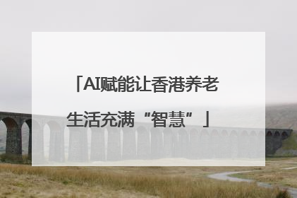 AI赋能让香港养老生活充满“智慧”