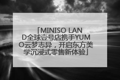 MINISO LAND全球壹号店携手YUMO云梦志异，开启东方美学沉浸式零售新体验