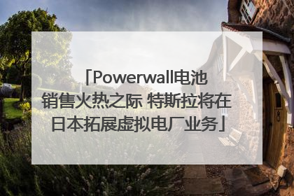 Powerwall电池销售火热之际 特斯拉将在日本拓展虚拟电厂业务