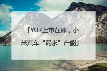 YU7上市在即，小米汽车“渴求”产能